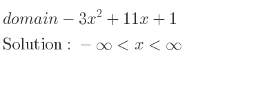 The domain of-3x^2+11x+1 is -infinity <x<infinity
